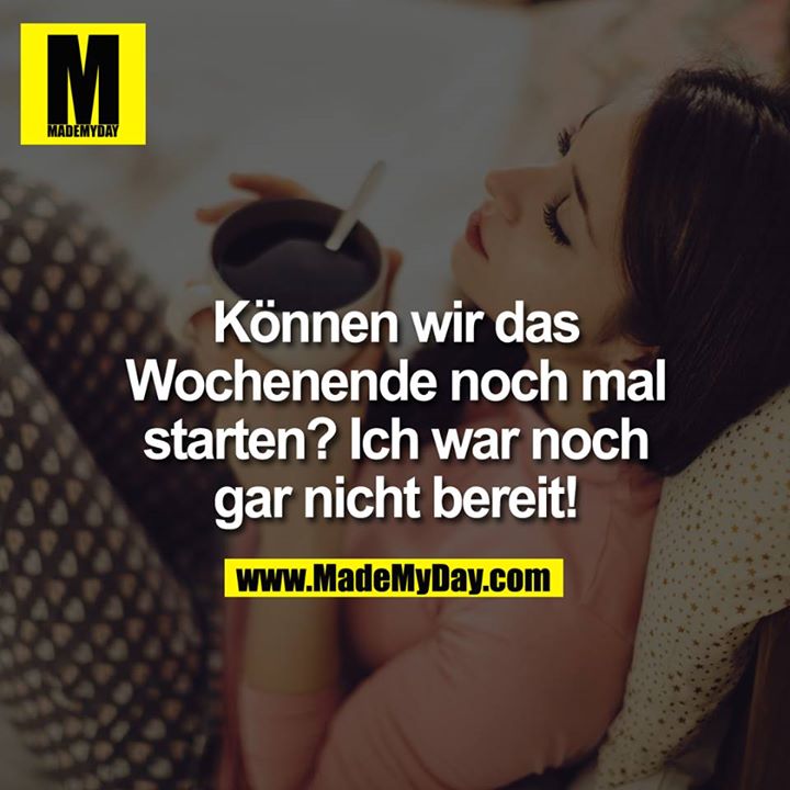 Können wir das Wochenende noch mal starten!? Ich war noch gar nicht bereit!
