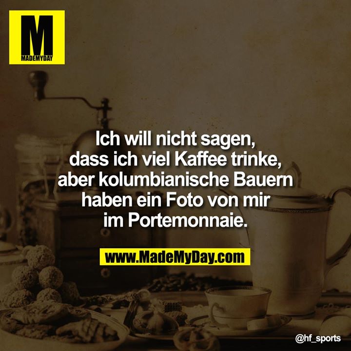 Ich will nicht sagen, dass ich viel Kaffee trinke, aber kolumbianische Bauern haben ein Foto von mir im Portemonnaie.