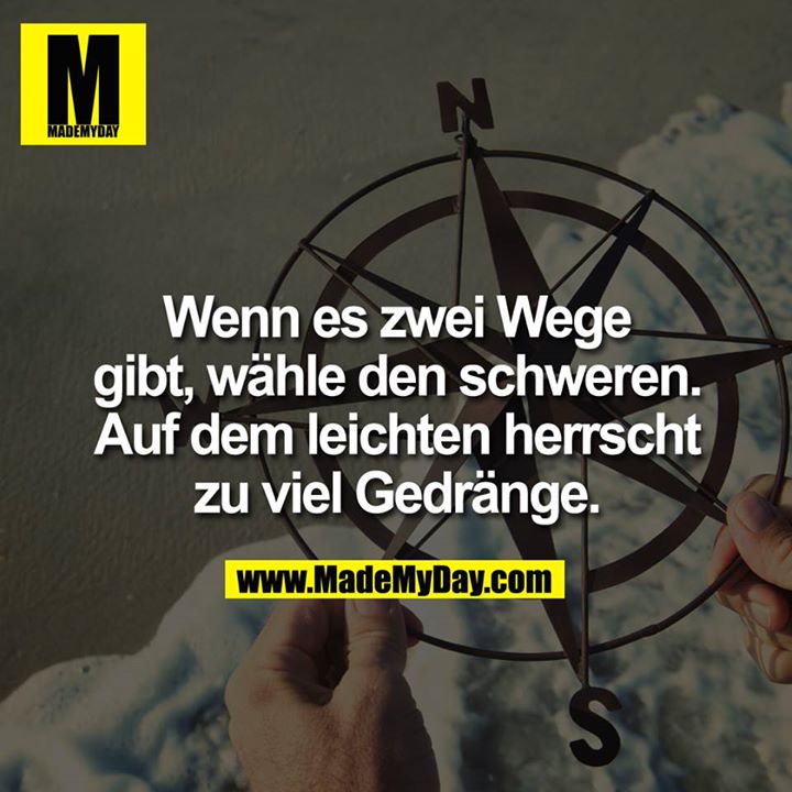 Wenn es zwei Wege gibt, wähle den schweren. Auf dem leichten herrscht zu viel Gedränge.