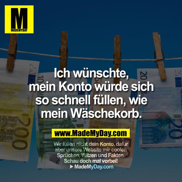 Ich wünschte, mein Konto würde sich so schnell füllen, wie mein Wäschekorb.