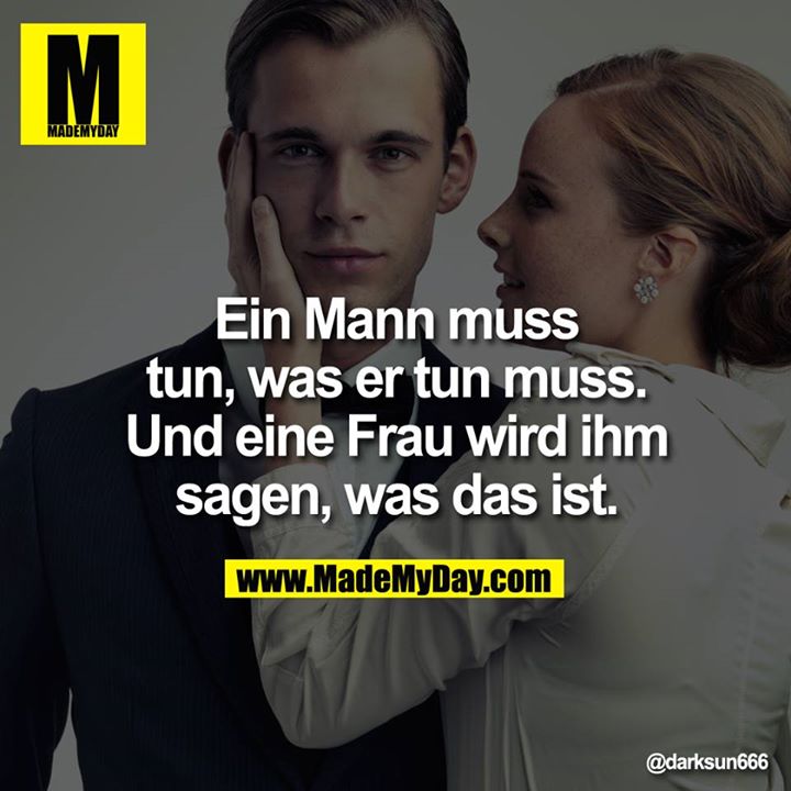 Ein Mann muss tun, was er tun muss. Und eine Frau wird ihm sagen, was das ist.