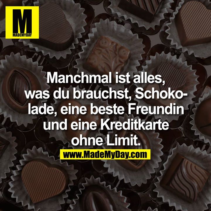 Manchmal ist alles, was du brauchst Schokolade, deine beste Freundin und eine Kreditkarte ohne Limit.