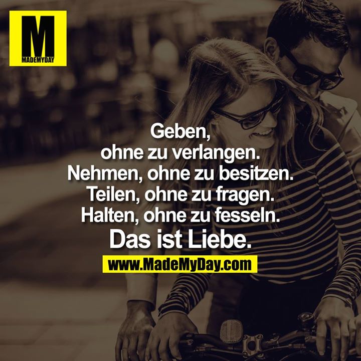 Geben, ohne zu verlangen.<br />
Nehmen, ohne zu besitzen.<br />
Teilen, ohne zu fragen.<br />
??Halten, ohne zu fesseln.<br />
Das ist Liebe.<br />

