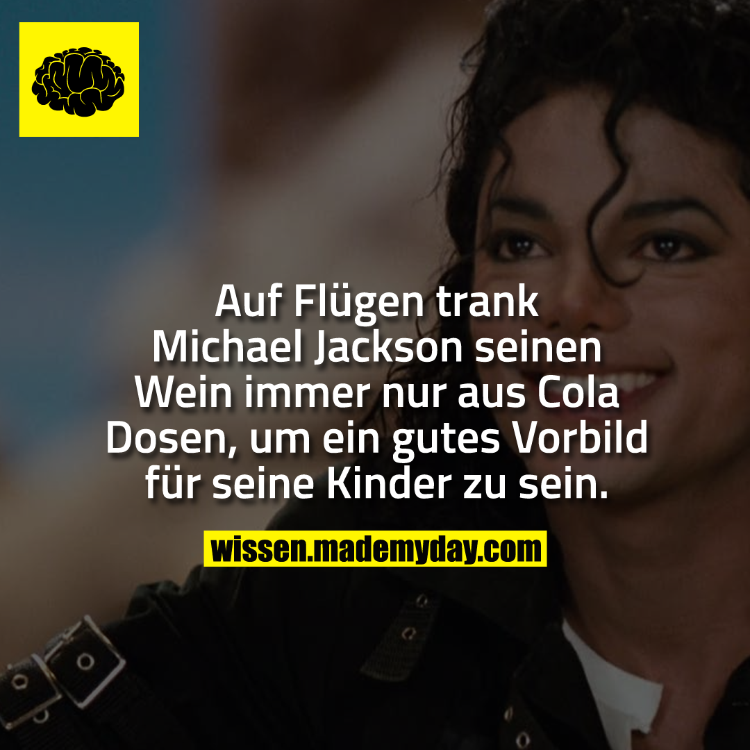 Auf Flügen trank Michael Jackson seinen Wein immer nur aus Cola Dosen, um ein gutes Vorbild für seine Kinder zu sein.