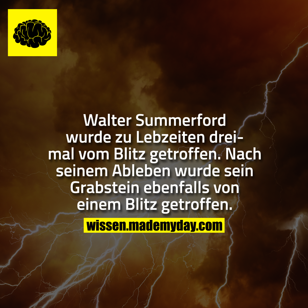 Walter Summerford wurde während seiner Lebzeit 3 mal vom Blitz getroffen. Nach seinem Ableben wurde sein Grabstein ebenfalls von einem Blitz getroffen.