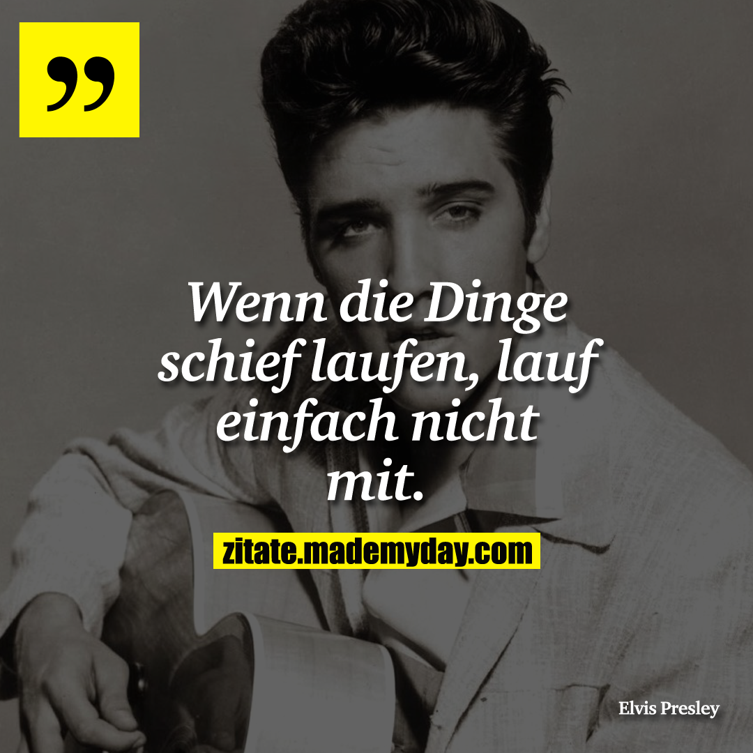 Wenn die Dinge schief laufen ... <br />
lauf einfach nicht mit.