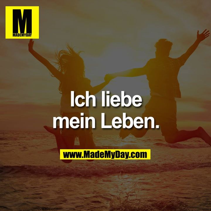 Ich liebe mein Leben. Made My Day