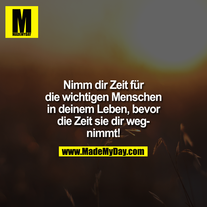 Nimm dir Zeit für die wichtigen Menschen in deinem Leben, bevor die Zeit sie dir wegnimmt!