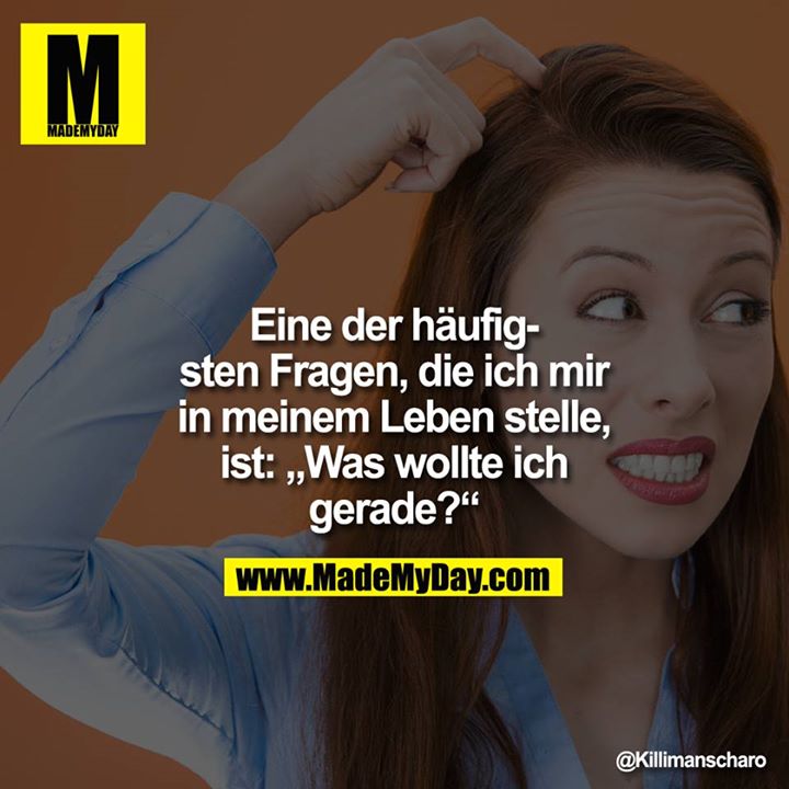 Eine der häufigsten Fragen, die ich mir in meinem Leben stelle, ist: „Was wollte ich gerade?"