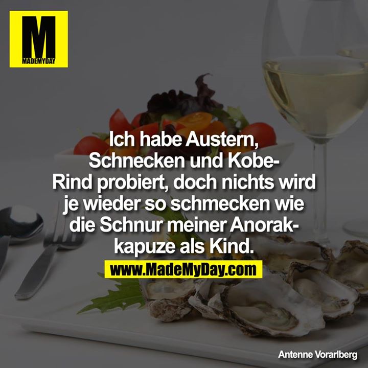 Ich habe Austern, Schnecken und Kobe-Rind probiert, doch nichts wird je wieder so schmecken wie die Schnur meiner Anorakkapuze als Kind.
