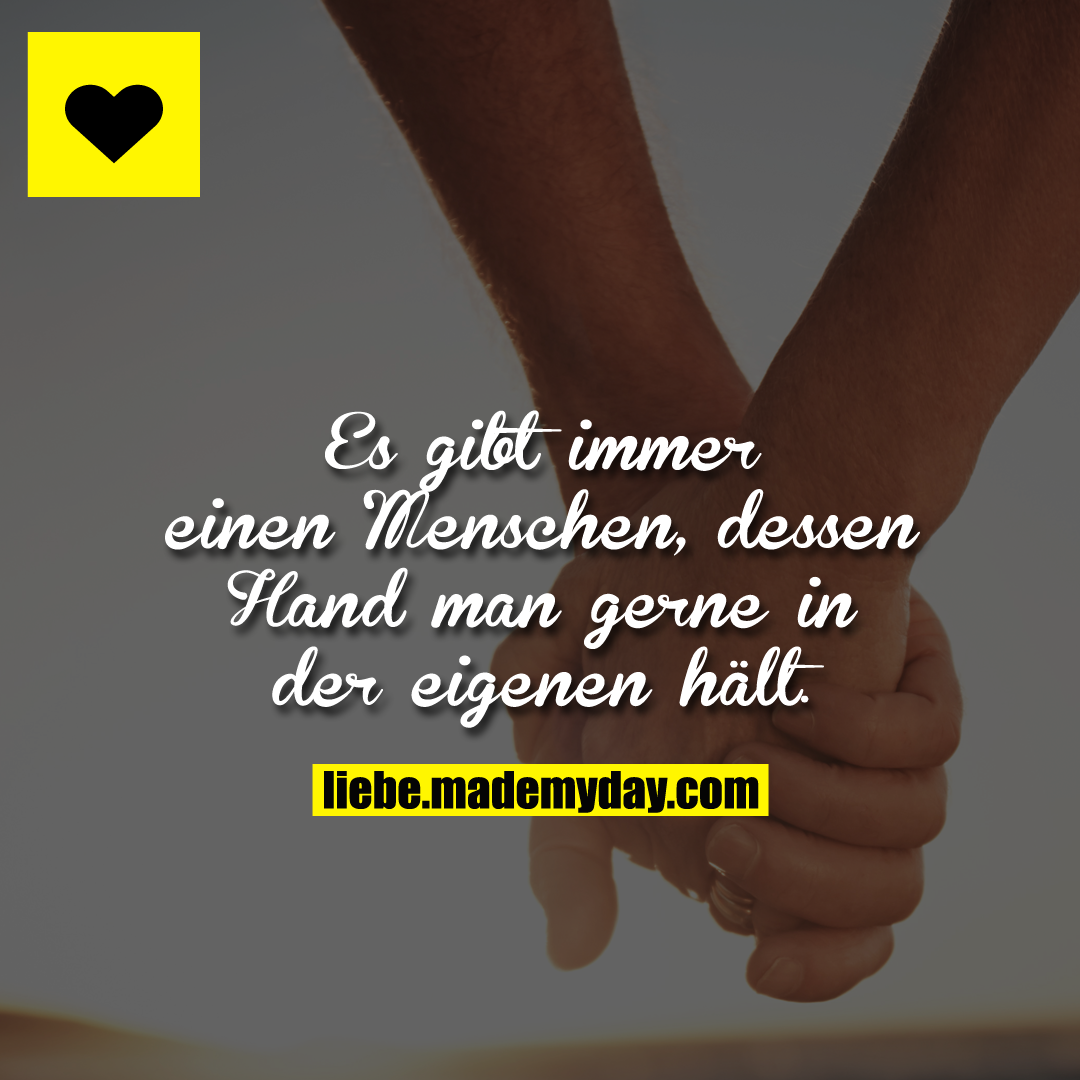Es gibt immer einen Menschen, dessen Hand man gerne in der eigenen hält.