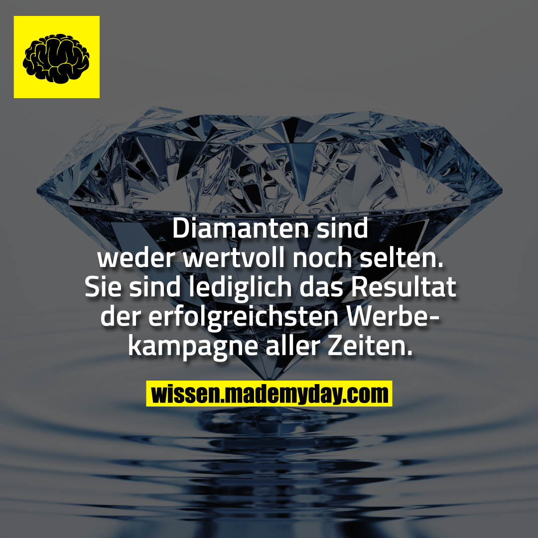 Diamanten sind weder wertvoll noch selten. Sie sind lediglich das Resultat der erfolgreichsten Werbekampagne aller Zeiten.