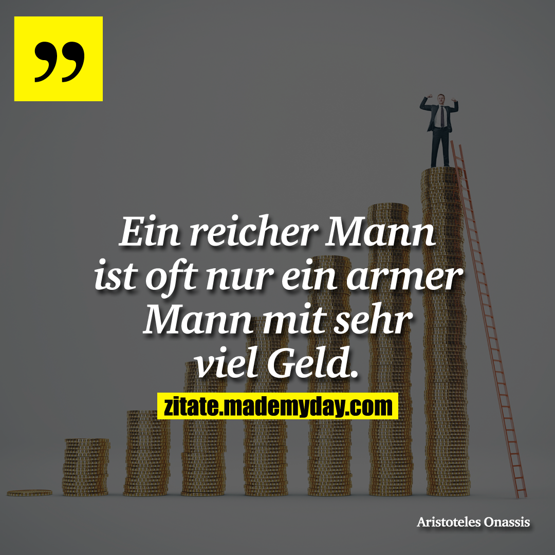 Ein reicher Mann ist oft nur ein armer Mann mit sehr viel Geld.