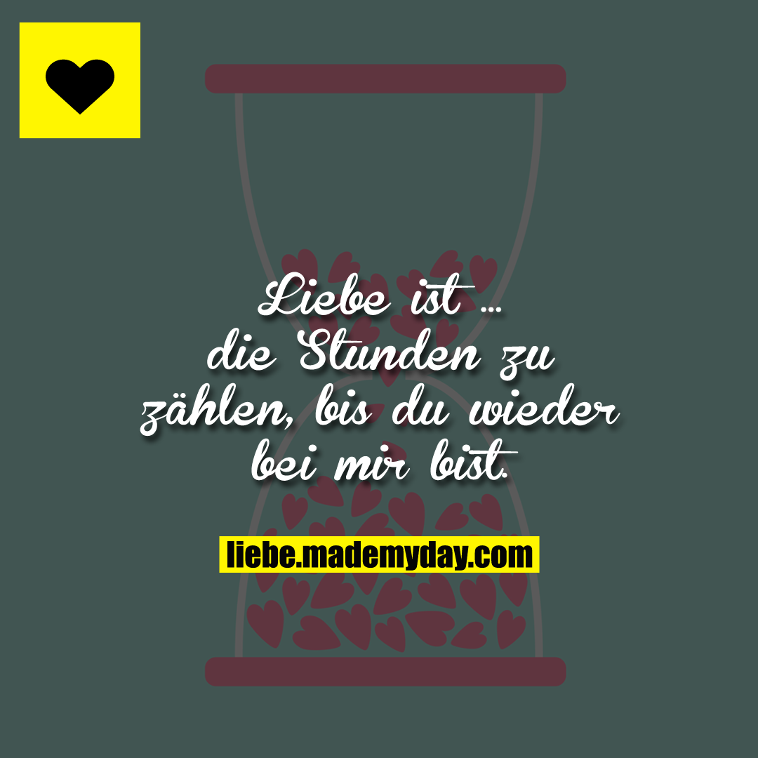 Liebe ist ... die Stunden zu zählen, bis du wieder bei mir bist.