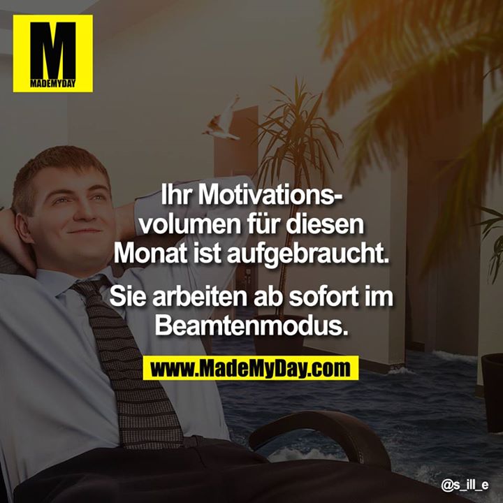 Ihr Motivations­volumen für diesen Monat ist aufgebraucht. Sie ar­beiten ab sofort im Beamtenmodus.