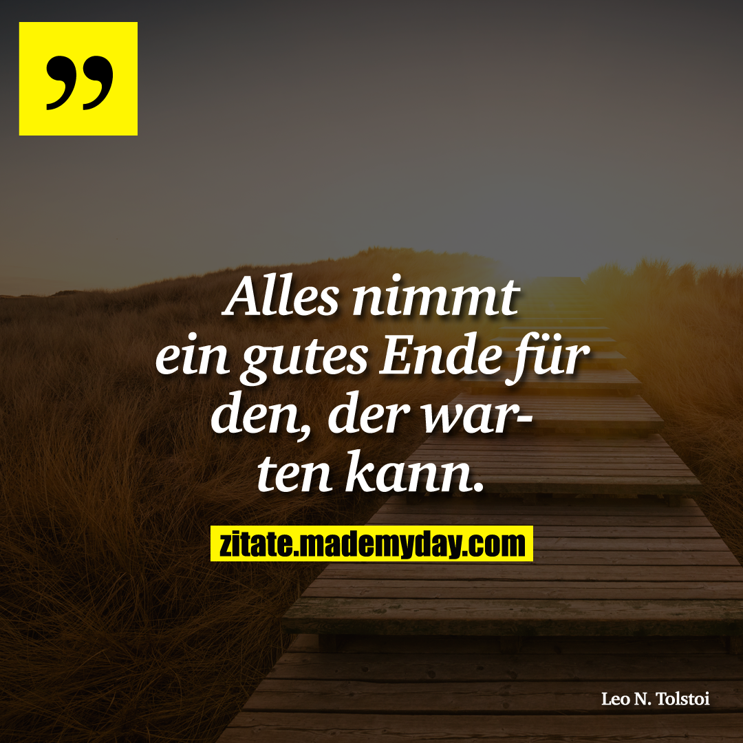 Alles nimmt ein gutes Ende für den, der warten kann.