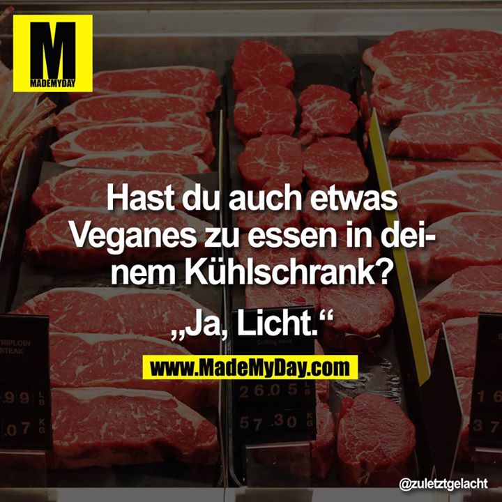 Hast Du auch etwas Veganes zu essen in Deinem Kühlschrank?<br />
<br />
"Ja, Licht."