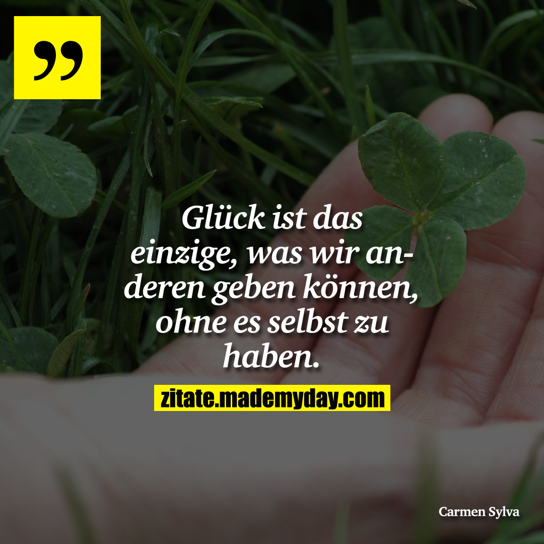 Glück ist das einzige, was wir anderen geben können, ohne es selbst zu haben.