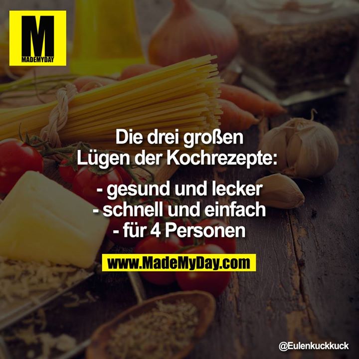 Die drei großen Lügen der Kochrezepte: <br />
<br />
- gesund und lecker<br />
- schnell und einfach<br />
- für 4 Personen