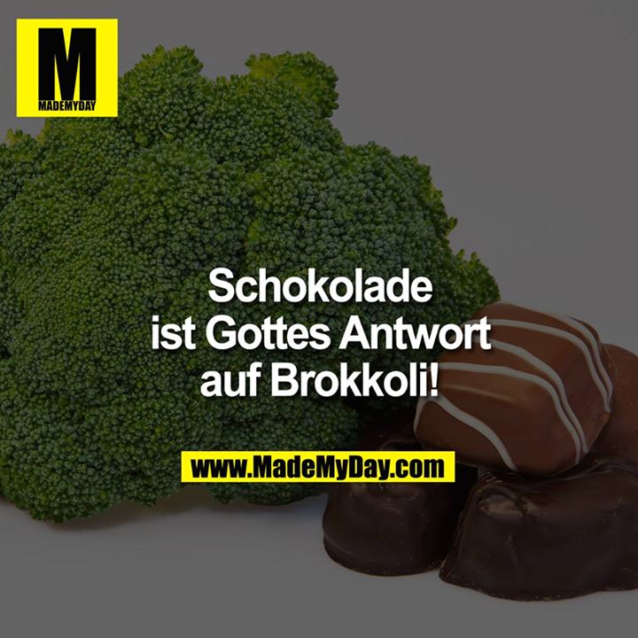 Schokolade ist Gottes Antwort auf Brokkoli!