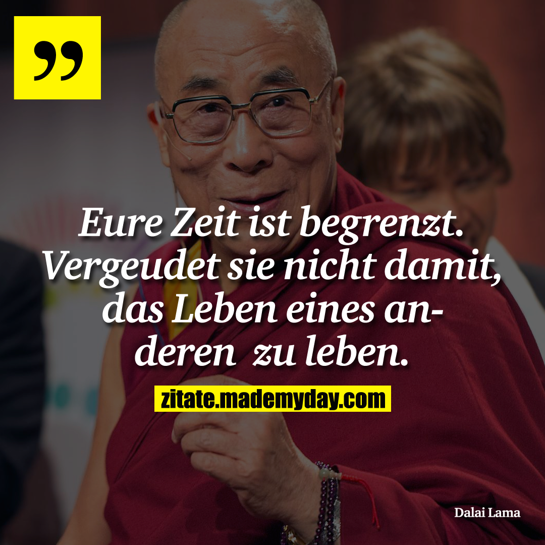 Eure Zeit ist begrenzt. Vergeudet sie nicht damit, das Leben eines anderen zu leben.
