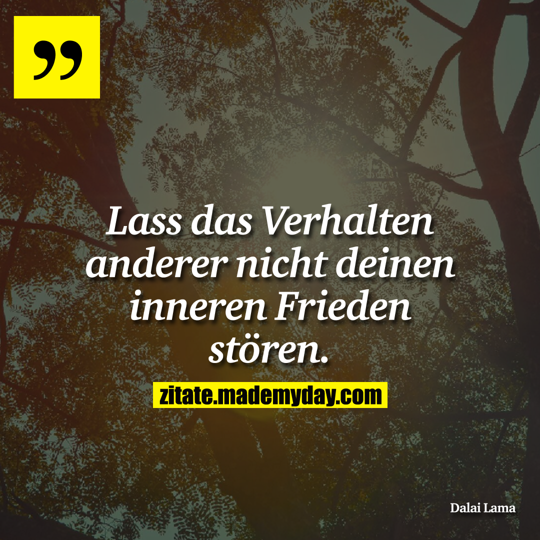 Lass das Verhalten anderer nicht deinen inneren Frieden stören.