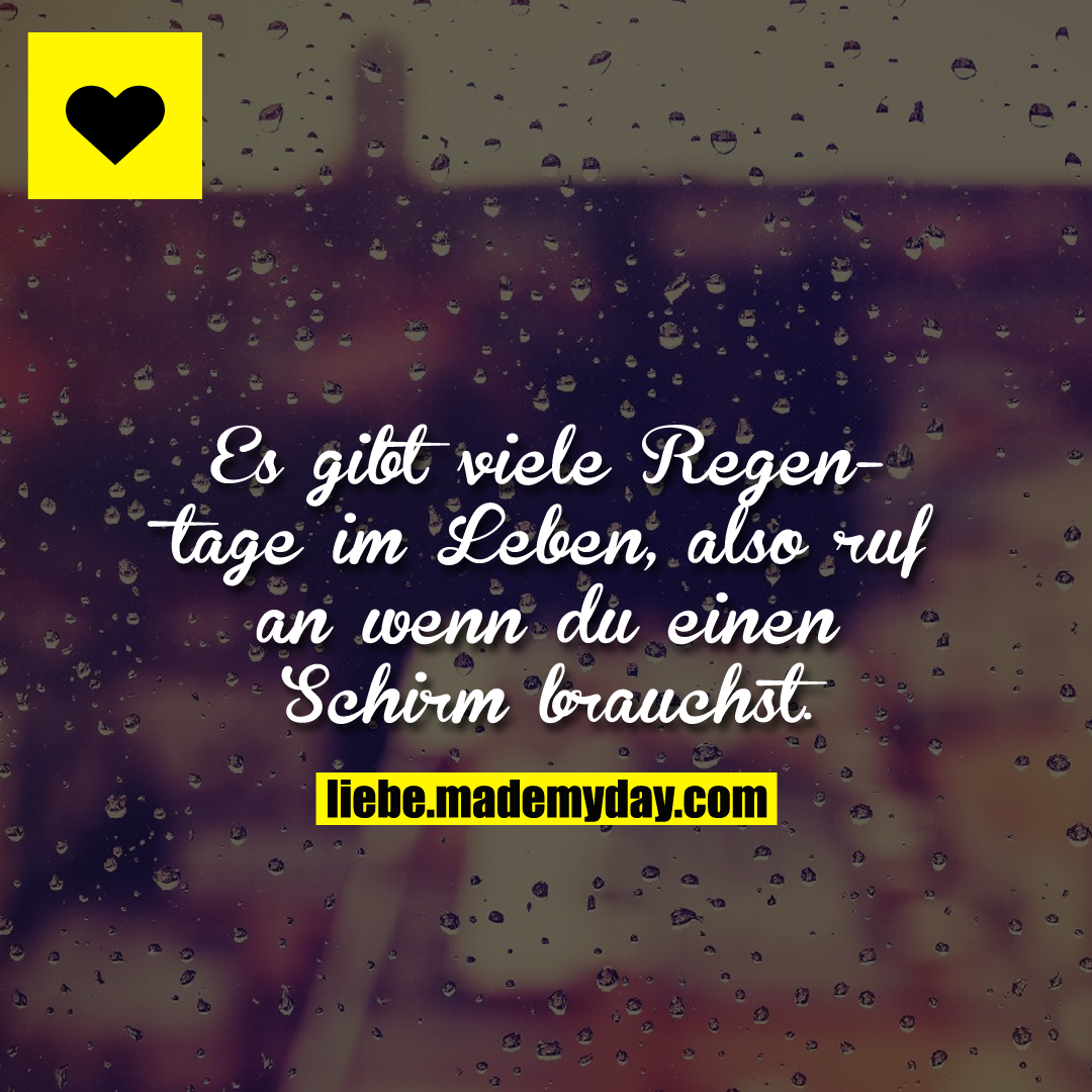 Es gibt viele Regentage im Leben, also ruf an wenn du einen Schirm brauchst.