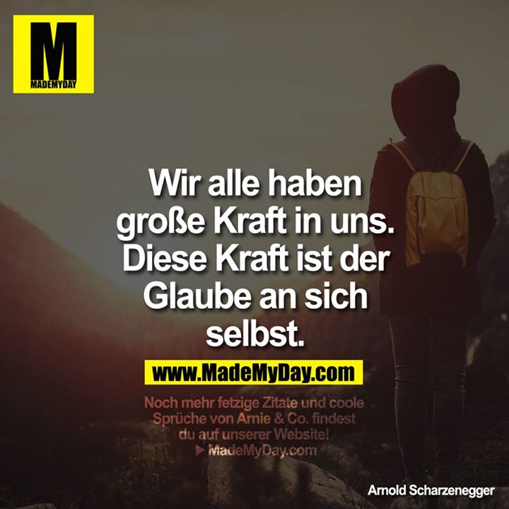 Wir alle haben große Kraft in uns. Diese Kraft ist der Glaube an sich selbst.