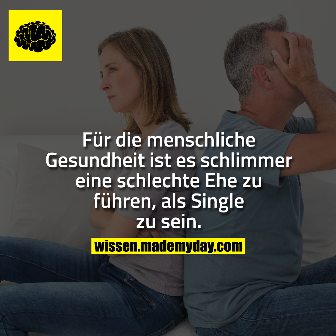 Für die menschliche Gesundheit ist es schlimmer eine schlechte Ehe zu führen, als Single zu sein.