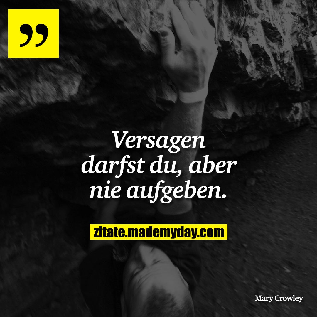 Versagen darfst du, aber nie aufgeben.
