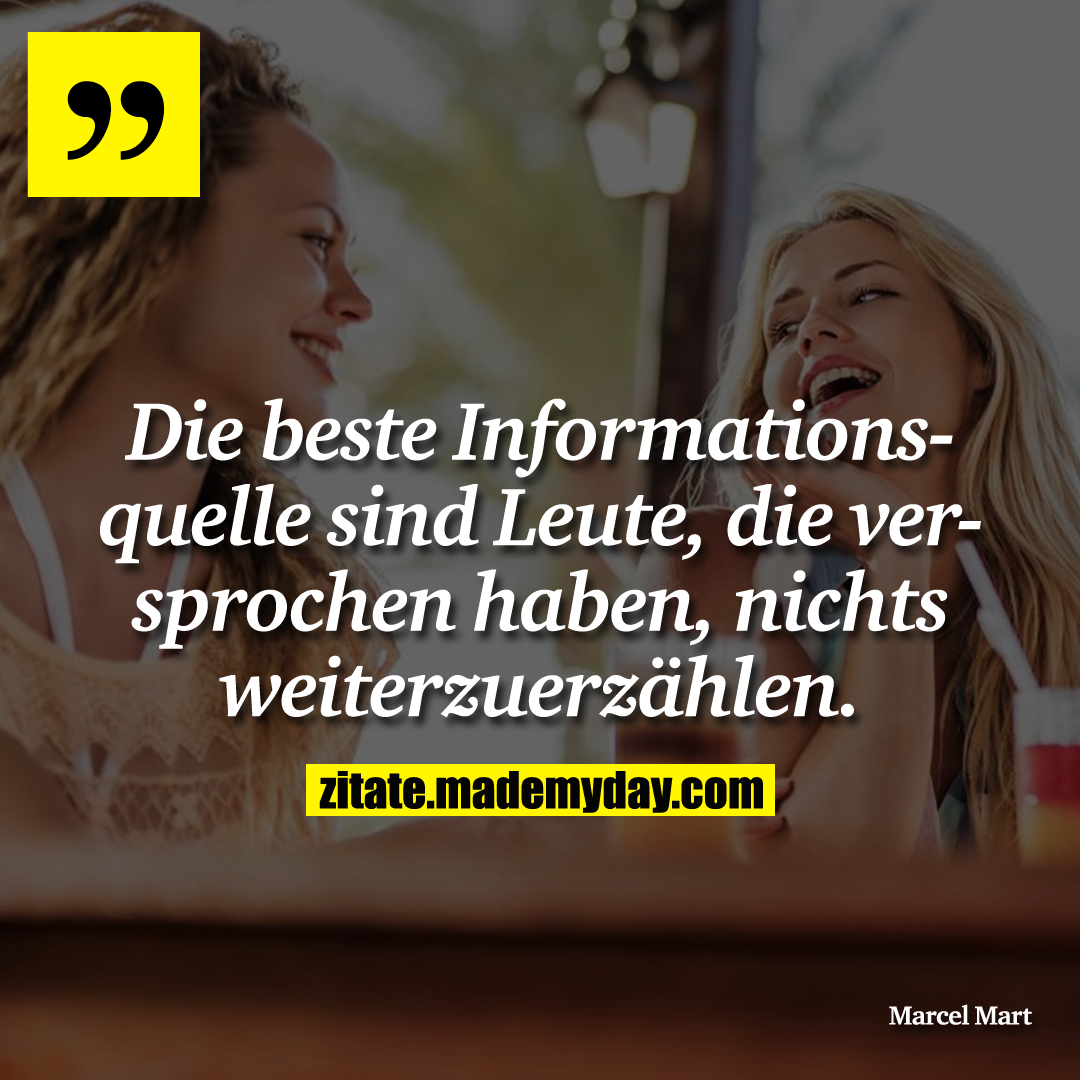 Die beste Informationsquelle sind Leute, die versprochen haben, nichts weiterzuerzählen.
