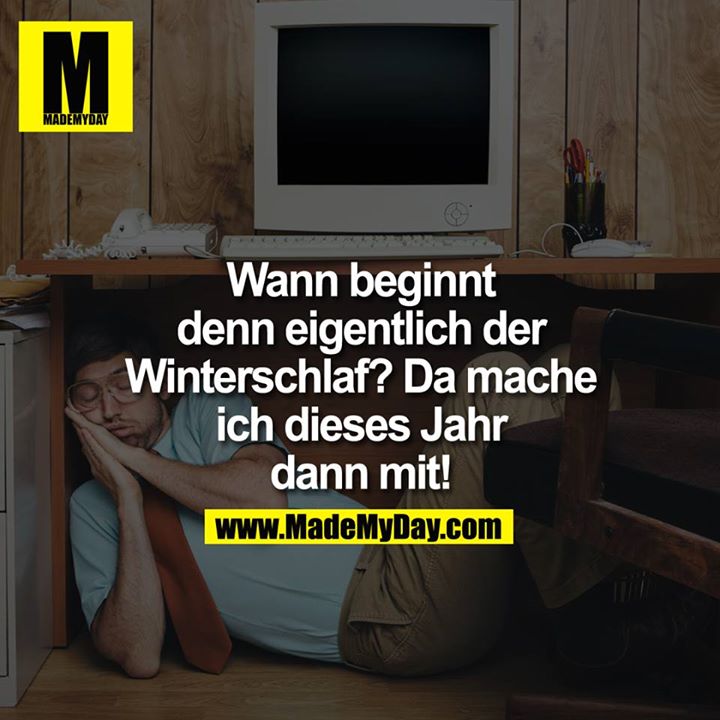 Wann beginnt denn eigentlich der Winterschlaf? Da mache ich dieses Jahr dann mit!