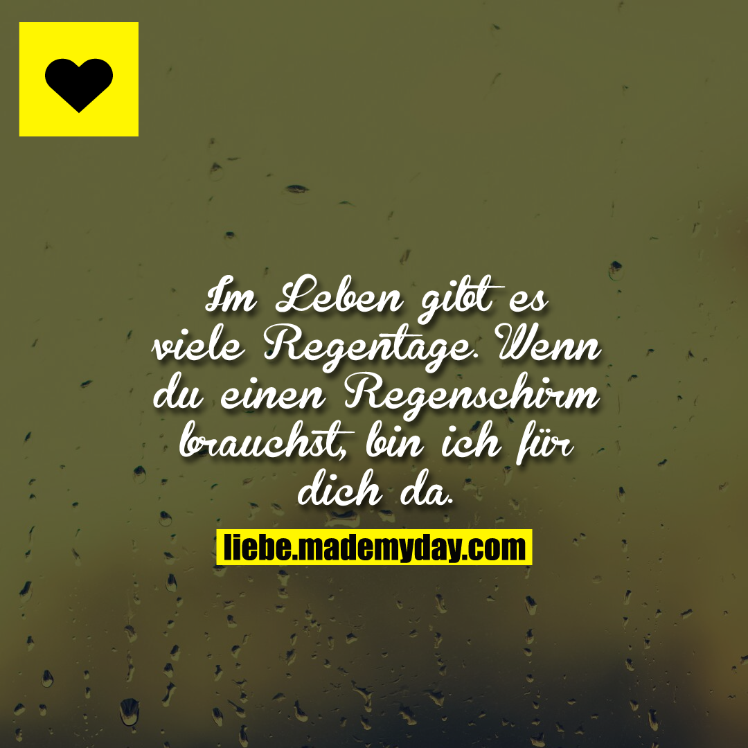 Im Leben gibt es viele Regentage.<br />
Wenn du einen Regenschirm brauchst, bin ich für dich da.