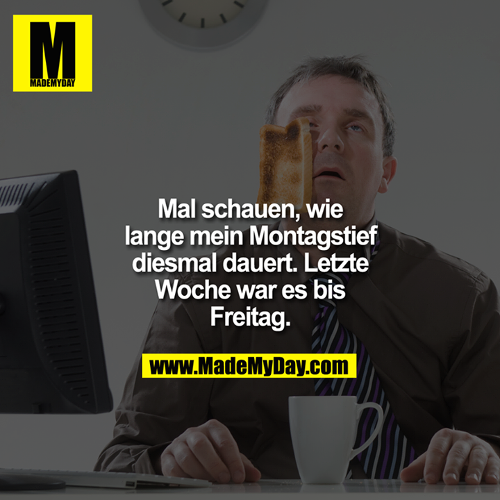 Mal schauen, wie lange mein Montagstief diesmal dauert, letzte Woche war es bis Freitag.<br />
