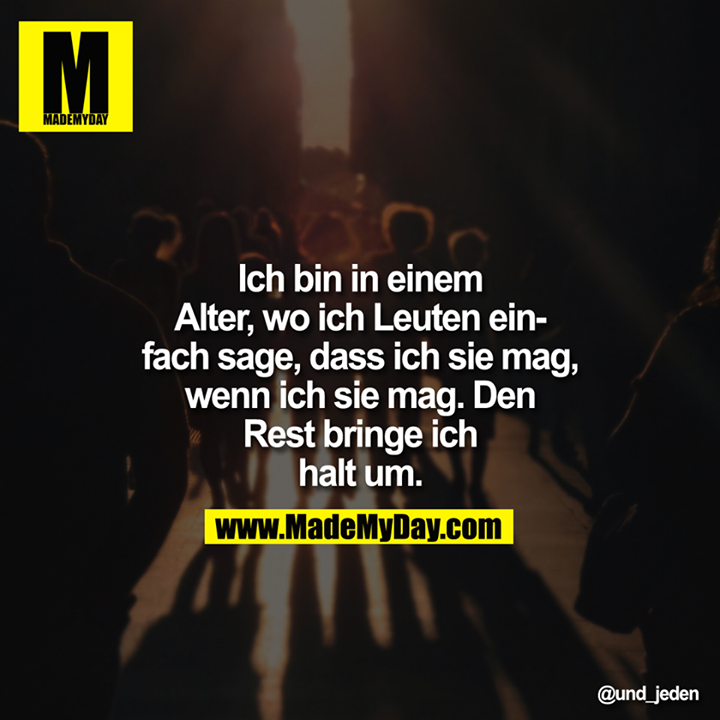 Ich bin in einem Alter, wo ich Leuten einfach sage, dass ich sie mag, wenn ich sie mag. Den Rest bringe ich halt um.