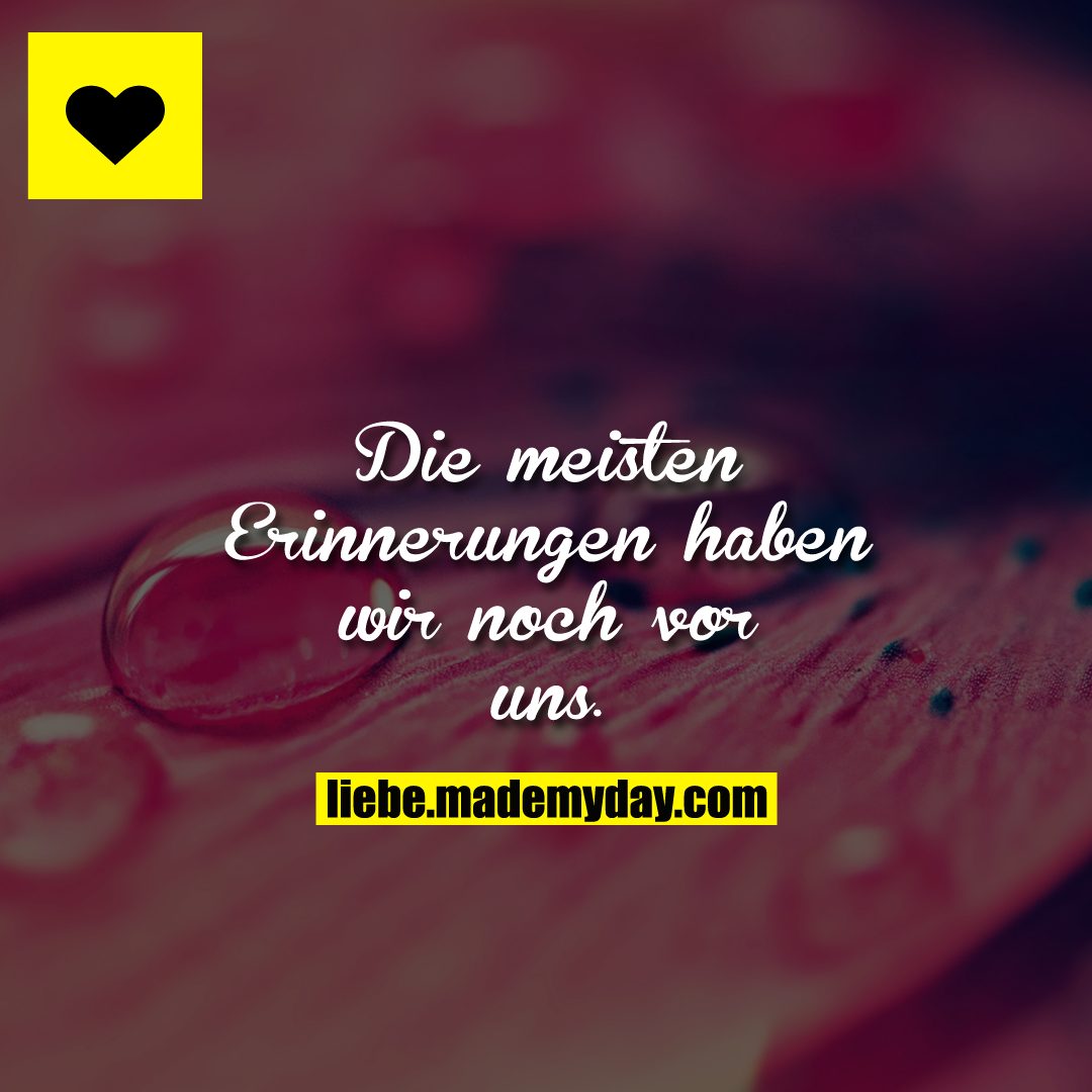 Die meisten Erinnerungen haben wir noch vor uns.