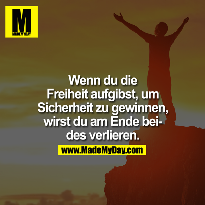 Wenn du die Freiheit aufgibst, um Sicherheit zu gewinnen, wirst du am Ende beides verlieren.
