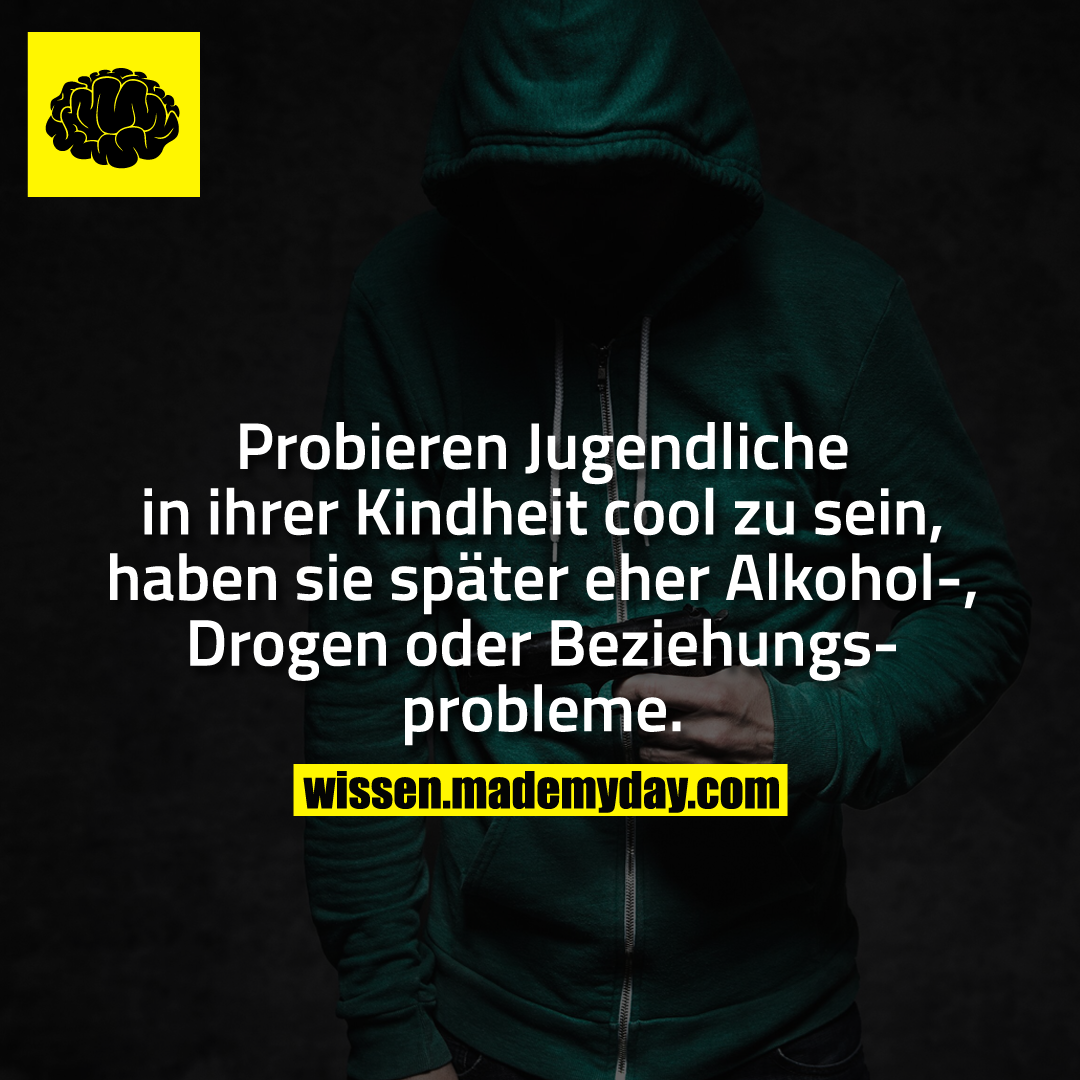Probieren Jugendliche in ihrer Kindheit cool zu sein, haben sie später eher Alkohol-, Drogen oder Beziehungsprobleme.