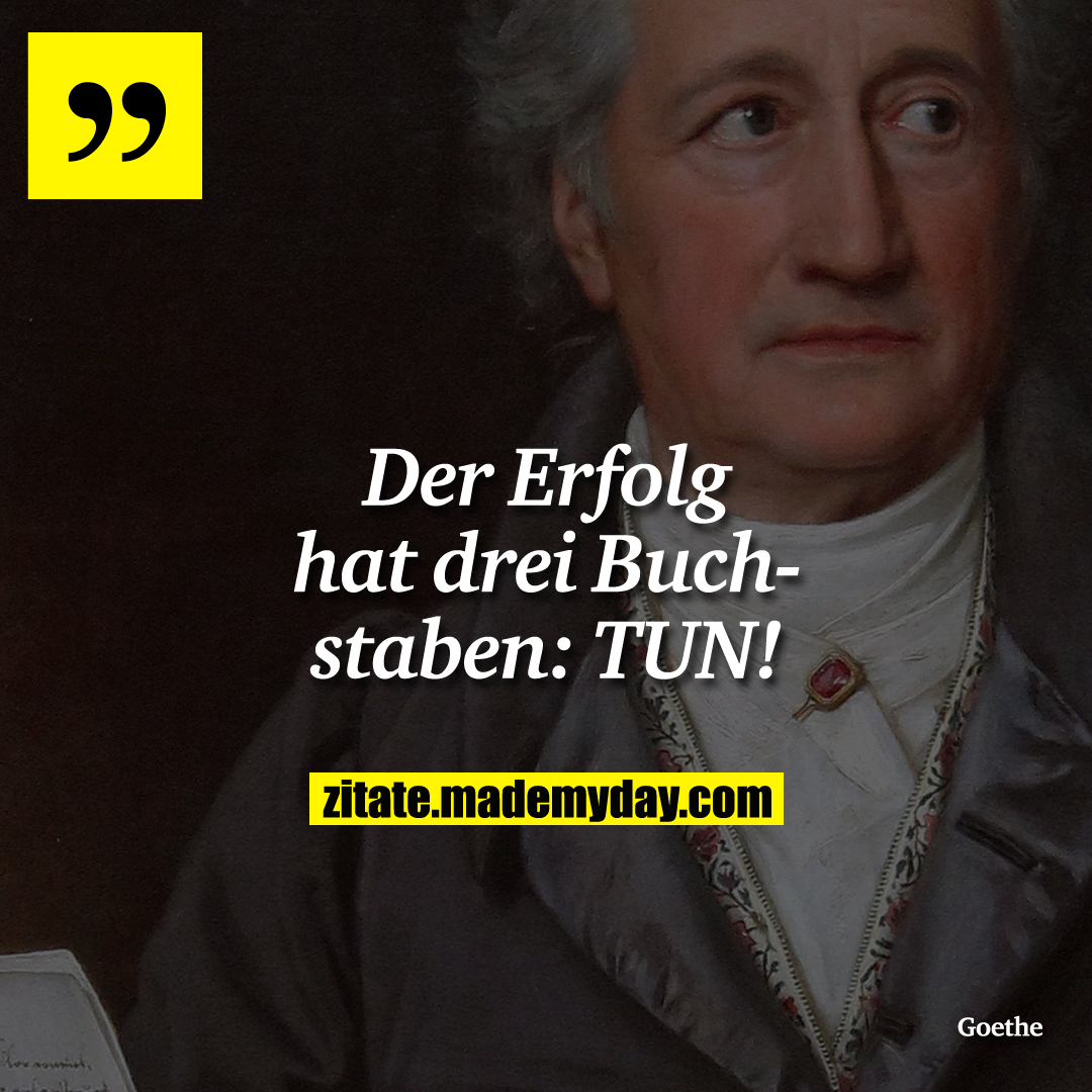 Der Erfolg hat drei Buchstaben: TUN!