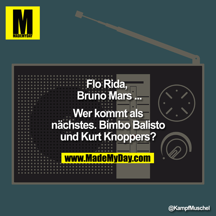 ?Flo Rida, Bruno Mars ... Wer kommt als nächstes<br />
<br />
Bimbo Balisto und Kurt Knoppers?