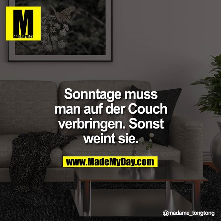 Sonntage muss man auf der Couch verbringen. Sonst weint sie.