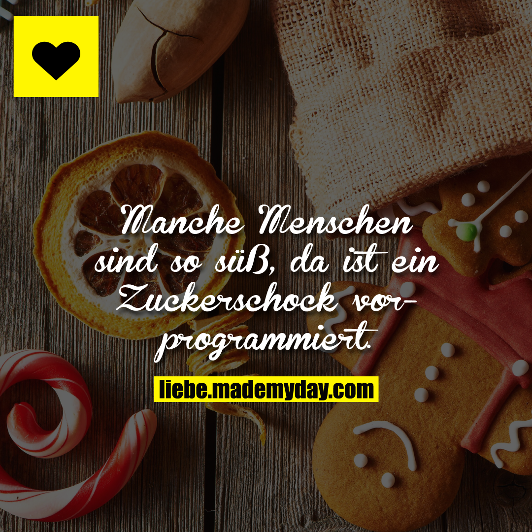Manche Menschen sind so süß, da ist ein Zuckerschock vorprogrammiert.