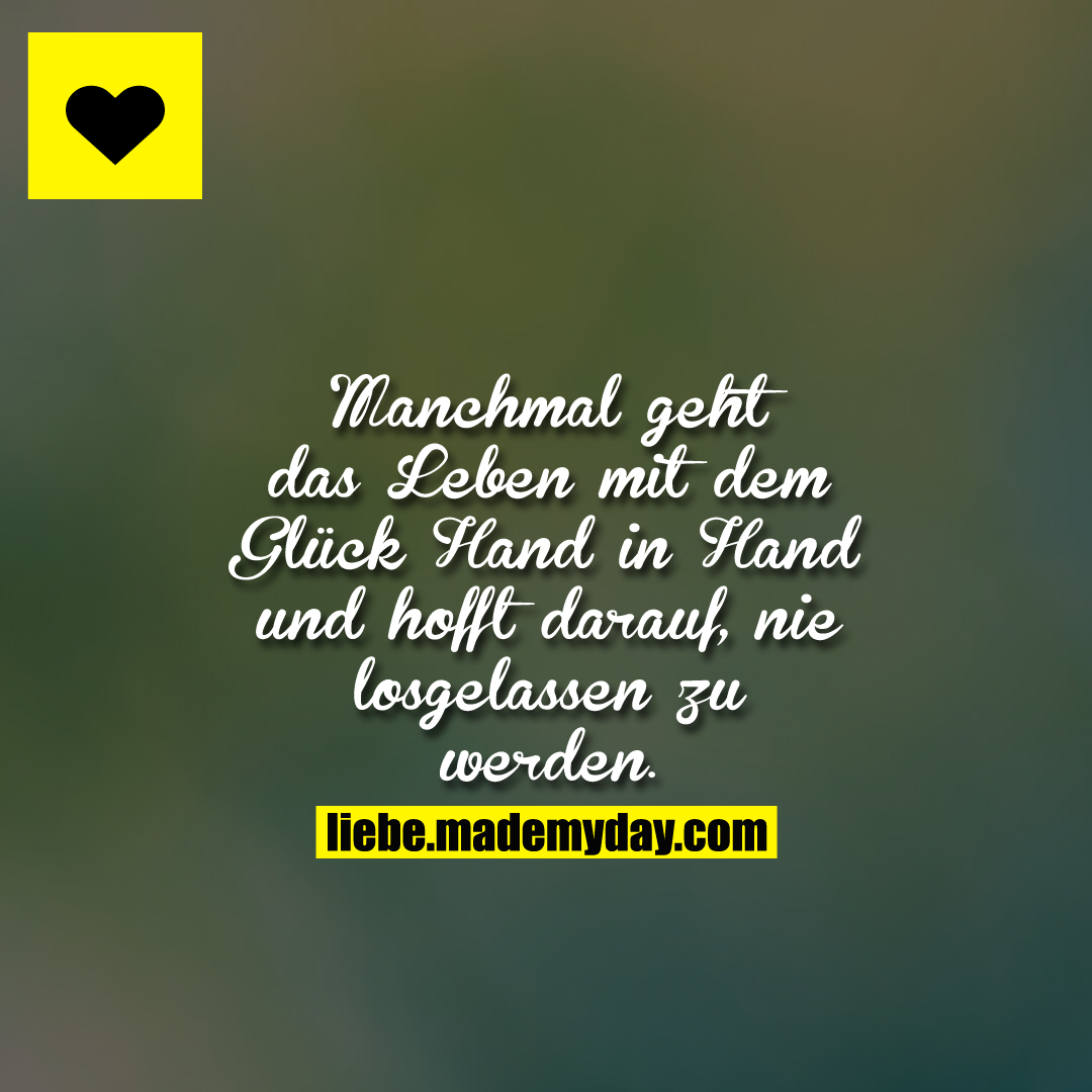 Manchmal geht das Leben mit dem Glück Hand in Hand und hofft darauf, nie losgelassen zu werden.