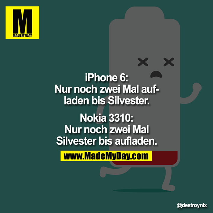 iPhone6:<br />
Nur noch zwei Mal aufladen bis Silvester.<br />
<br />
Nokia 3310:<br />
Nur noch zwei Mal Silvester bis aufladen.