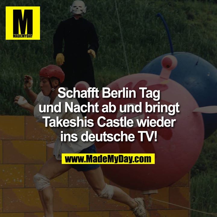 Schafft Berlin Tag und Nacht ab und bringt wieder Takeshis Castle ins deutsche TV!