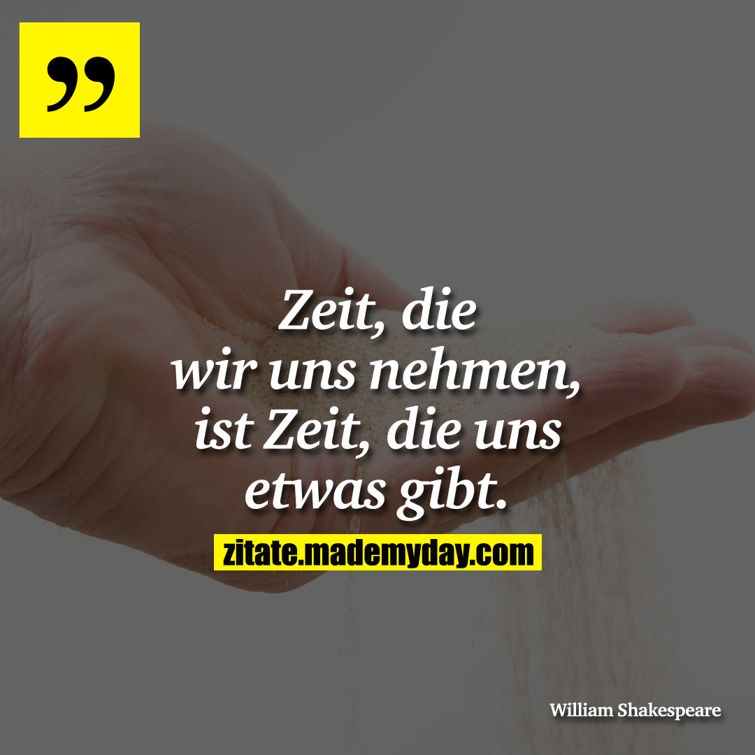 Zeit, die wir uns nehmen, ist Zeit, die uns etwas gibt.