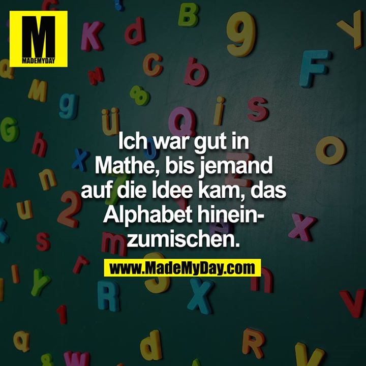 Ich war gut in Mathe, bis jemand auf die Idee kam, das Alphabet hineinzumischen.
