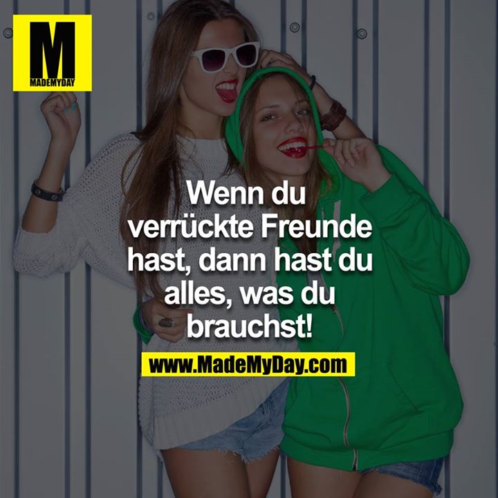 Wenn du verrückte Freunde hast, dann hast du alles, was du brauchst!
