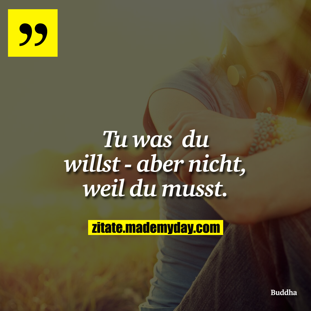 Tu was du willst - aber nicht, weil du musst.