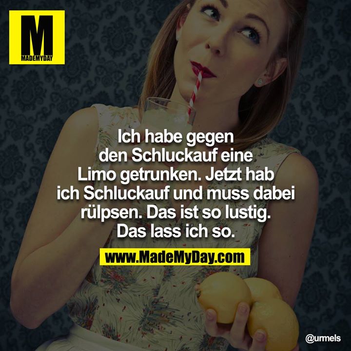 Ich habe gegen den Schluckauf eine Limo getrunken. Jetzt hab ich Schluckauf udn muss dabei rülpsen. Das ist so lustig. Das lass ich so.